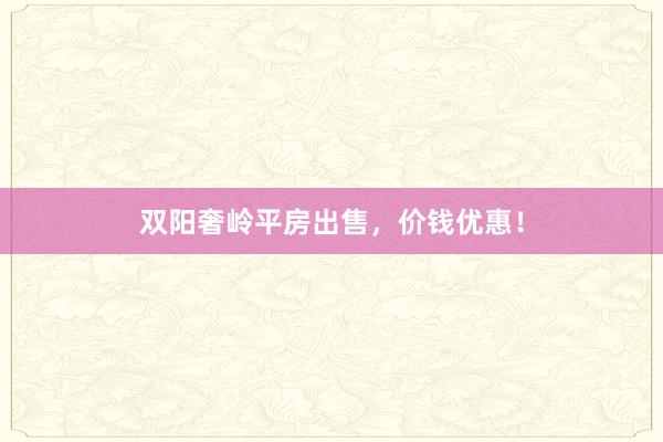 双阳奢岭平房出售,价钱优惠!